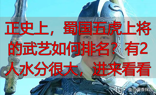 正史上,蜀国五虎上将的武艺如何排名?有2人水分很大,进来看看
