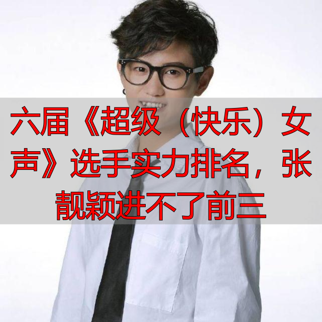 六届《超级（快乐）女声》选手实力排名，张靓颖进不了前三