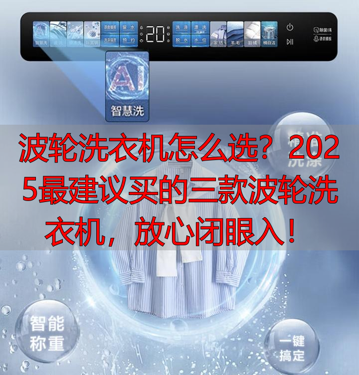 波轮洗衣机怎么选?2025最建议买的三款波轮洗衣机,放心闭眼入!