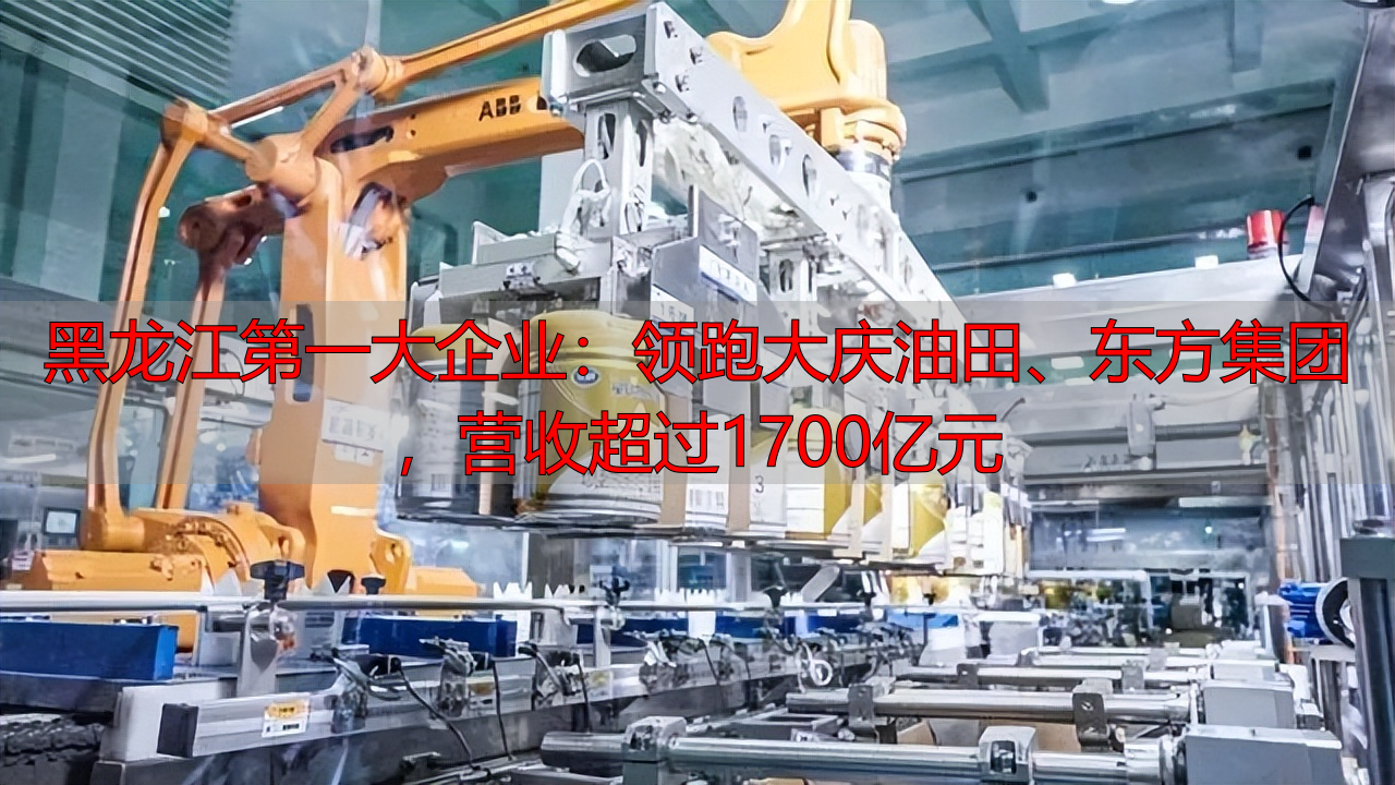 黑龙江第一大企业：领跑大庆油田、东方集团，营收超过1700亿元