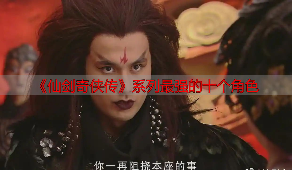 《仙剑奇侠传》系列最强的十个角色