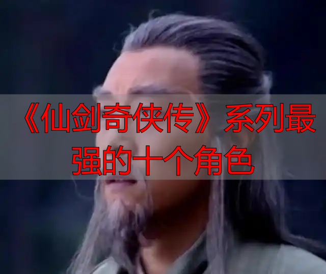 《仙剑奇侠传》系列最强的十个角色