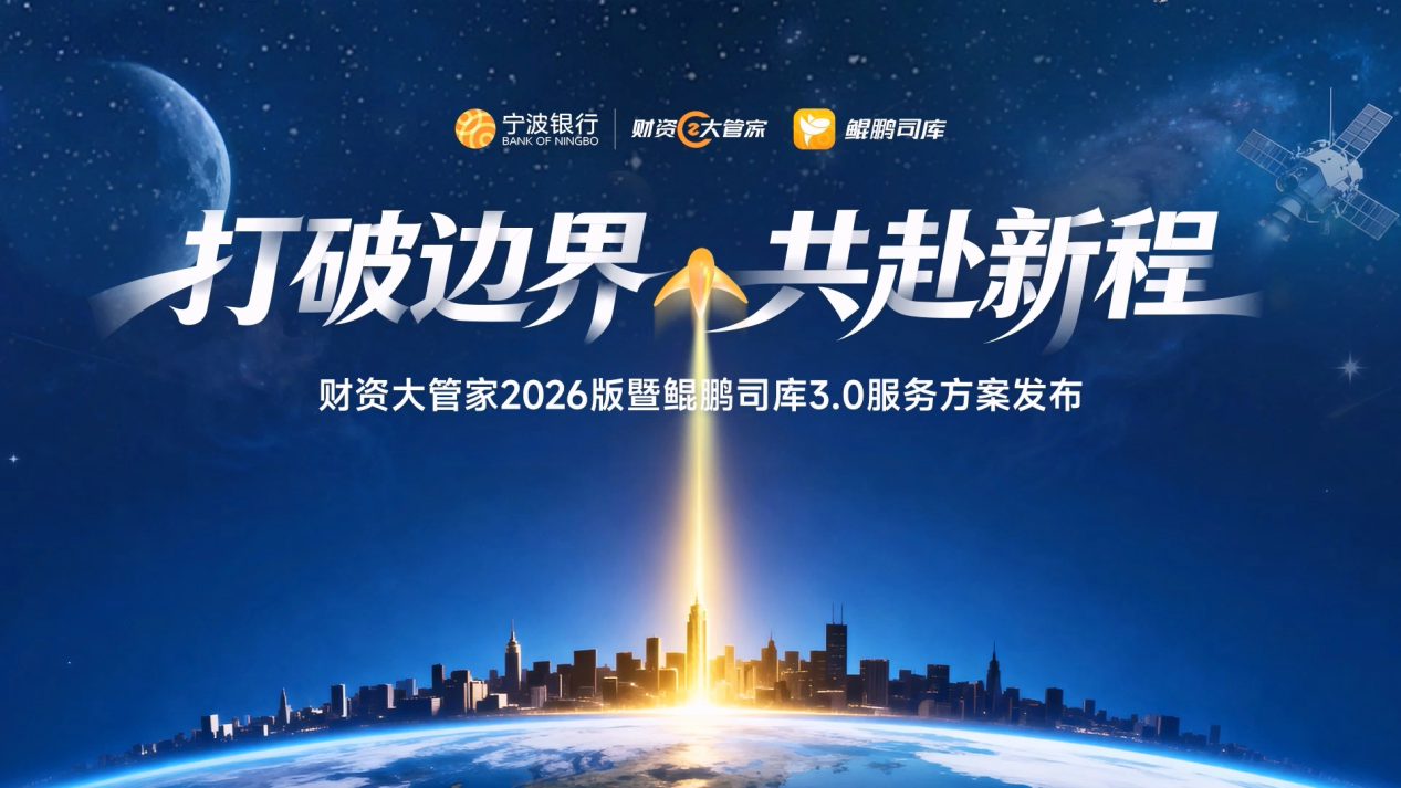 以科技为翼,共赴财资管理新征程 宁波银行焕新发布“财资大管家2026版”“鲲鹏司库3.0”
