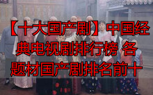 【十大国产剧】中国经典电视剧排行榜 各题材国产剧排名前十