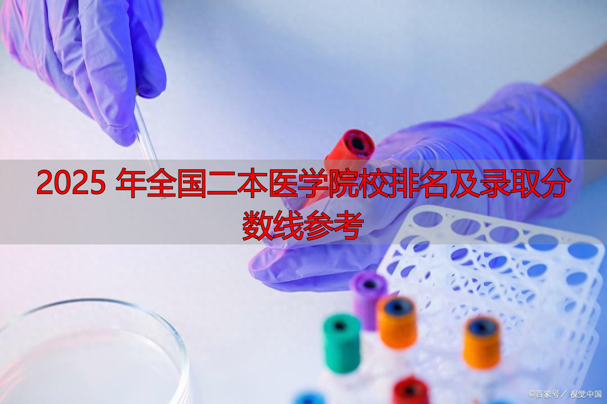 2025 年全国二本医学院校排名及录取分数线参考