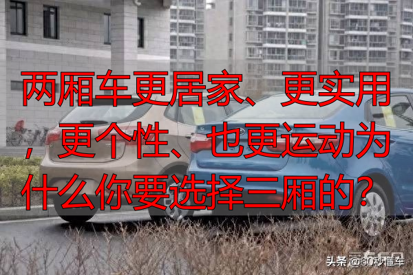 两厢车更居家、更实用，更个性、也更运动为什么你要选择三厢的？