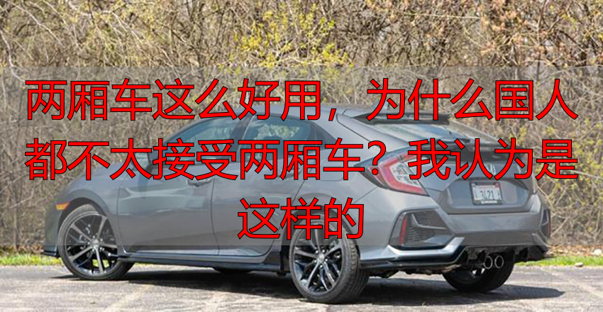 两厢车这么好用,为什么国人都不太接受两厢车?我认为是这样的