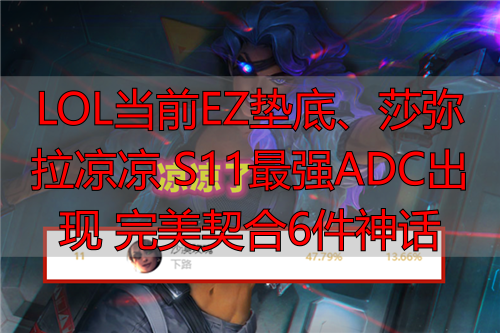LOL当前EZ垫底、莎弥拉凉凉 S11最强ADC出现 完美契合6件神话